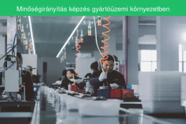 Minőségirányítás képzés gyártóüzemi környezetben
